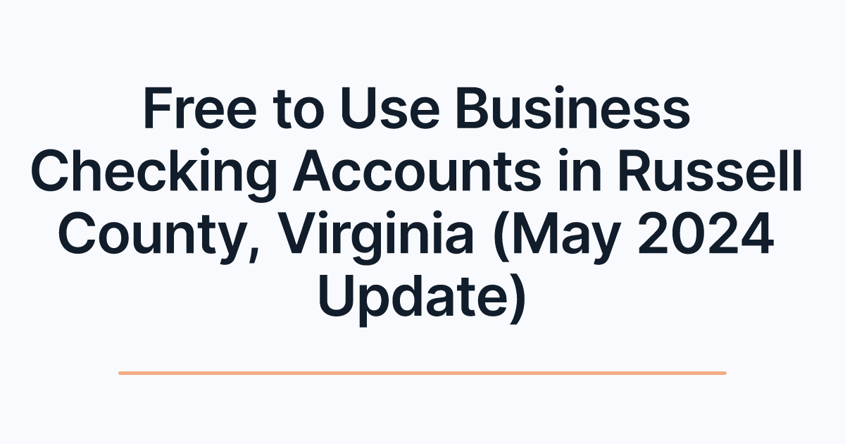 Free to Use Business Checking Accounts in Russell County, Virginia (May 2024 Update)